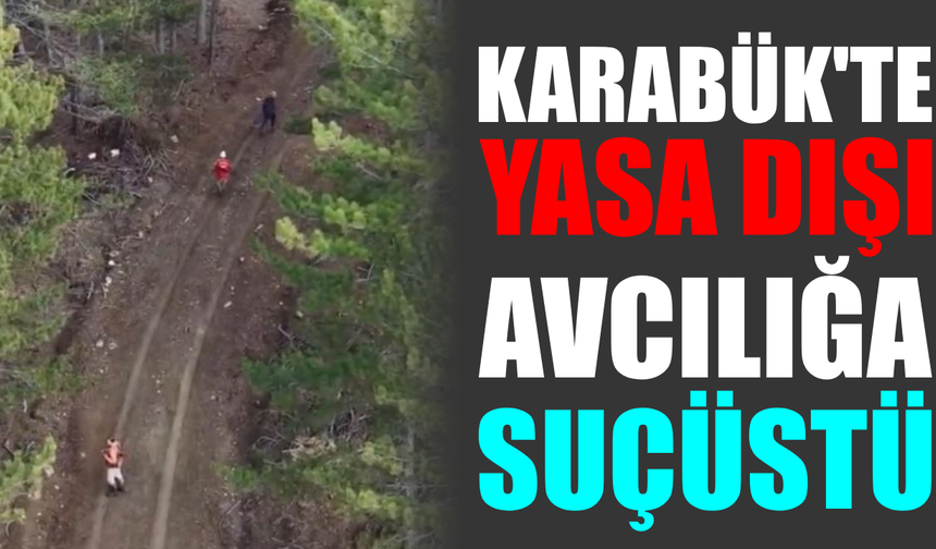 Dron gözünden kaçamadılar: Karabük’te yasa dışı avcılığa suçüstü!