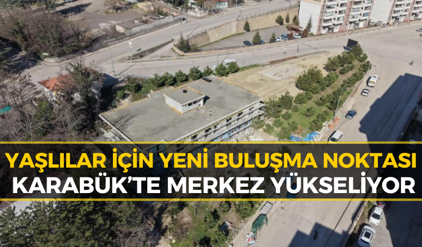Karabük’te Yaşlılar İçin Yeni Merkez