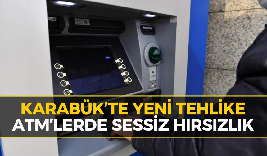 Karabüklüler Dikkat: ATM’lerde Yeni Nesil Dolandırıcılık