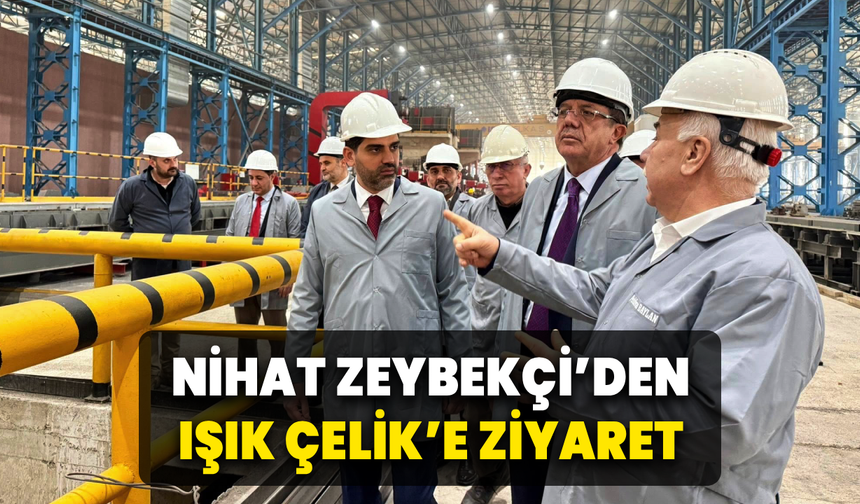 Zeybekçi Işık Çelik’te incelemelerde bulundu