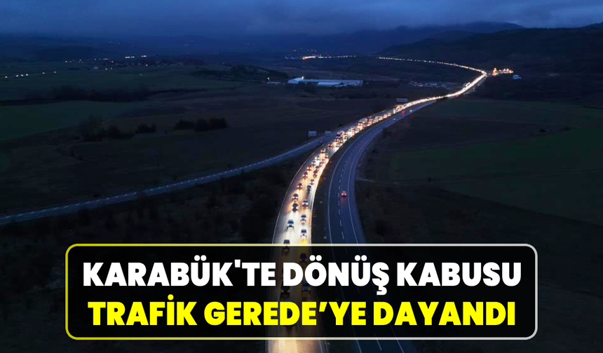 Karabük’te dönüş trafiği havadan görüntülendi