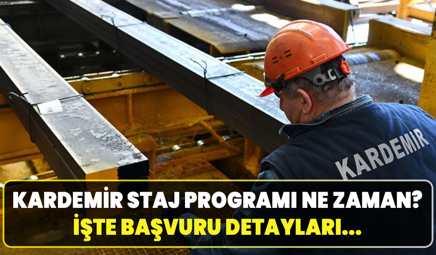 KARDEMİR 2026 Yaz Dönemi Staj Programı başvuruları başladı