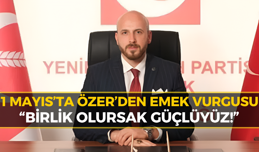 İsmail Özer’den 1 Mayıs Mesajı: “Emek Oldukça Var Olacağız”