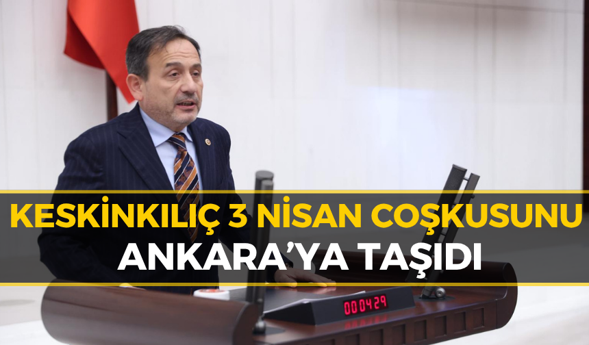Keskinkılıç’ın 3 Nisan Sanayi Günü Mesajı Meclis’te Yankılandı!