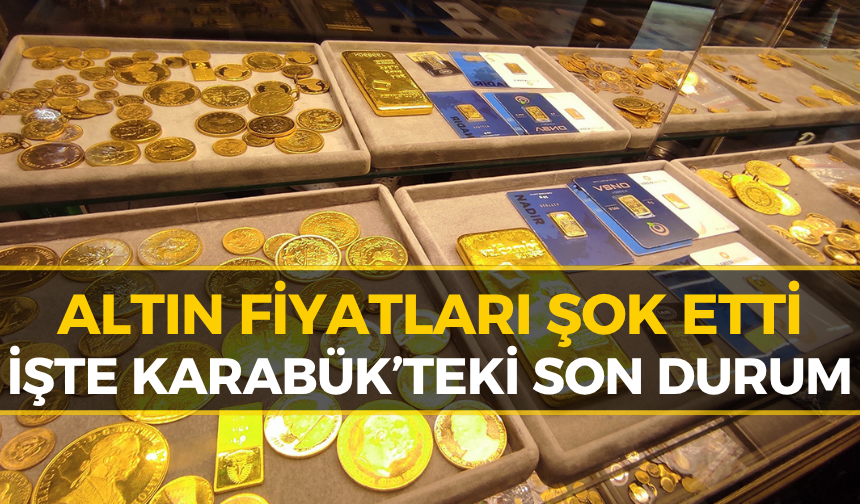 Karabük'te Altın Fiyatlarında Son Durum