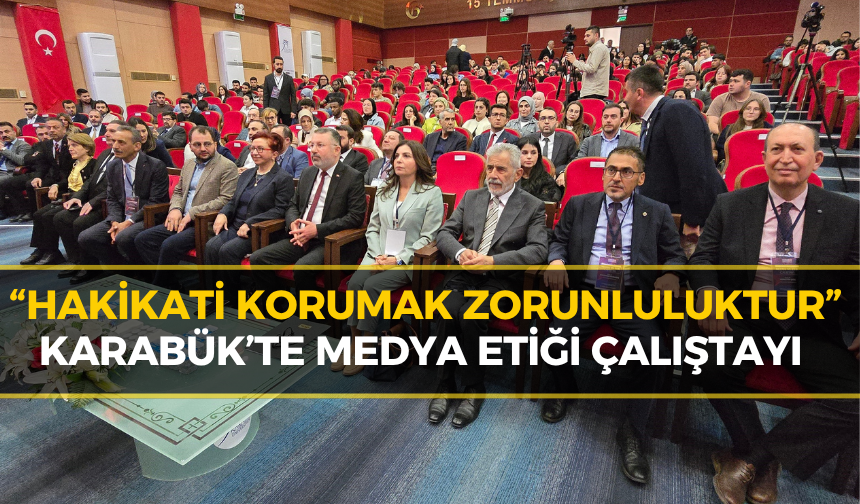 Karabük’te Hakikat Vurgusu: Medya Etiği Masaya Yatırıldı