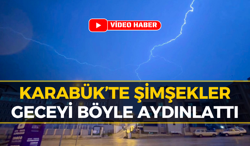 Karabük'te Şimşekler Geceyi Gündüze Çevirdi!
