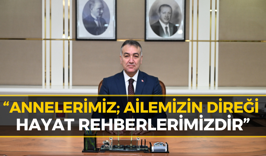 Vali Çağatay’dan Anlamlı Anneler Günü Mesajı