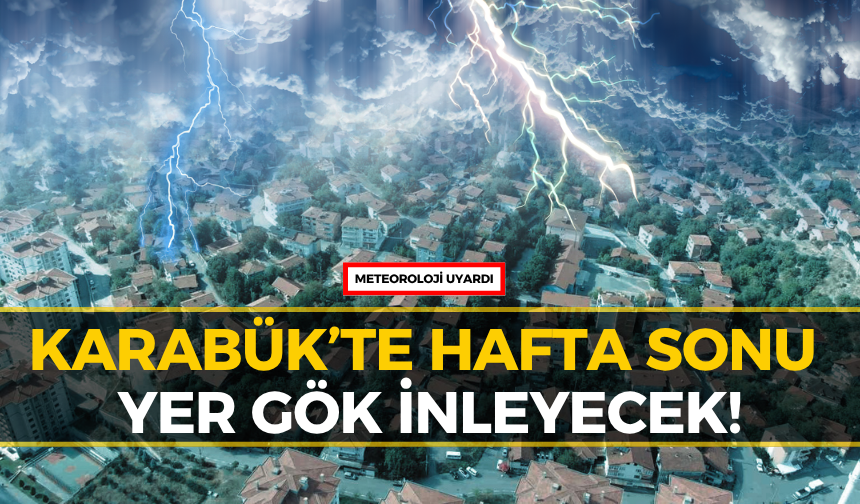 Meteoroloji'den Karabük'e 'Hafta Sonu' Uyarısı: Felaket Bekleniyor!