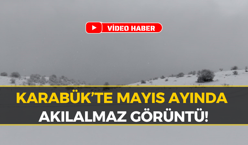 Karabük’te Mayıs Ayında Kar Sürprizi: Kış Geri Döndü!