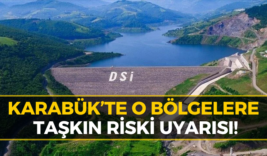 DSİ’den Karabük İçin Kritik Uyarı: "O Bölgelerden Uzak Durun..."