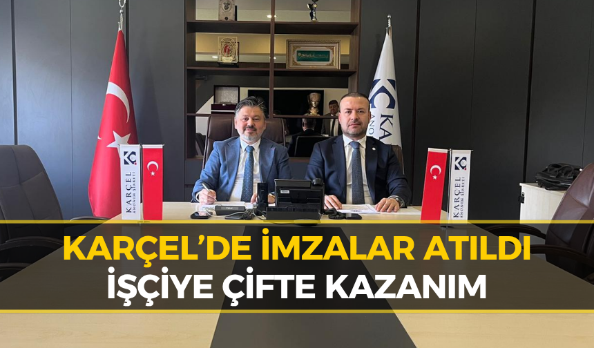 KARÇEL’de Toplu Sözleşme İmzalandı
