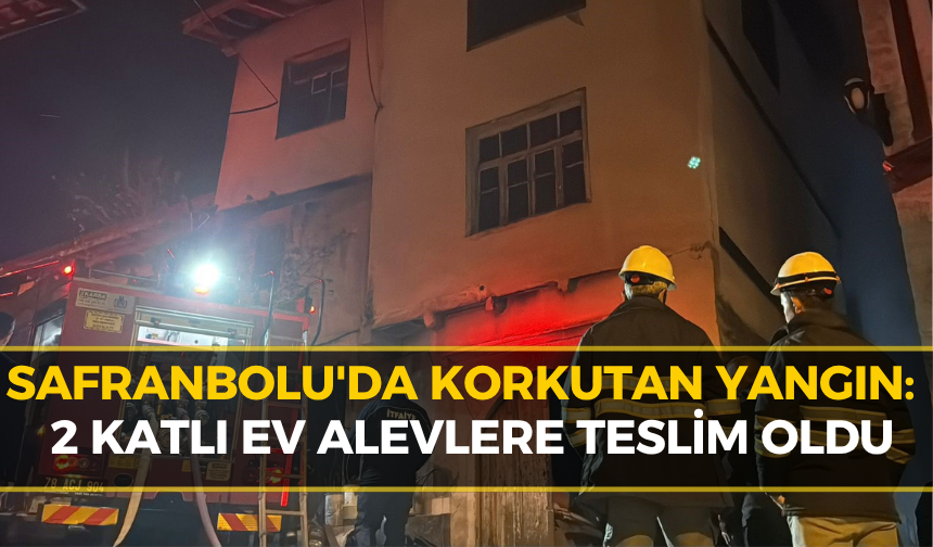 Safranbolu’da İki Katlı Evde Yangın: Yaralılar Var