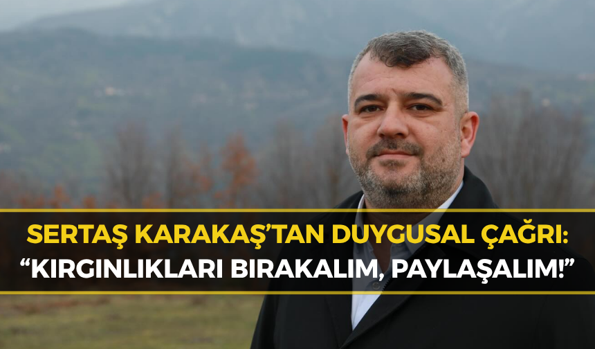 Sertaş Karakaş: “Kırgınlıkları Geride Bırakalım”