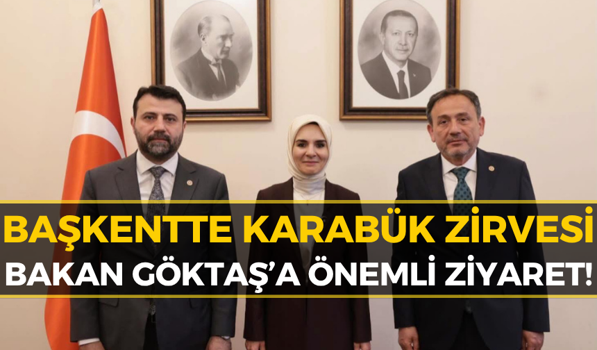 Karabük’ün İhtiyaç ve Talepleri Bakan Göktaş’a İletildi