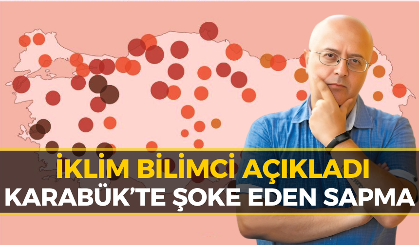 İklim Bilimciden Karabük İçin Korkutan Rapor! Görülmemiş Anomali Yaşandı