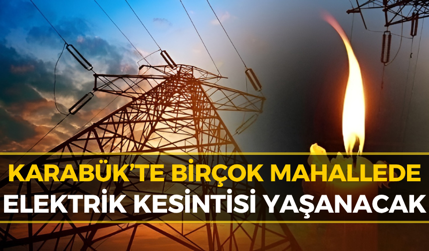 Karabük'te Geniş Çaplı Elektrik Kesintisi: Hangi Mahallelerde Elektrik Yok?
