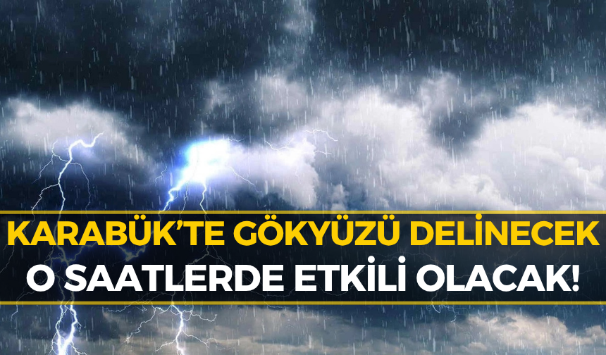 Karabük İçin Uyarı Geldi: Gece Yarısına Kadar Sürecek!