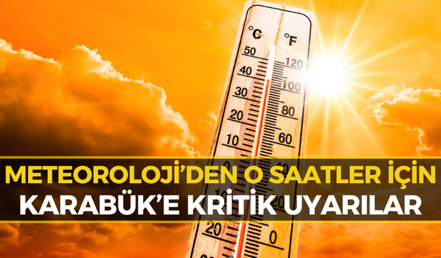 Karabük’te Termometreler Zirvede: MGM'den Saat Saat Sıcaklık Uyarısı!