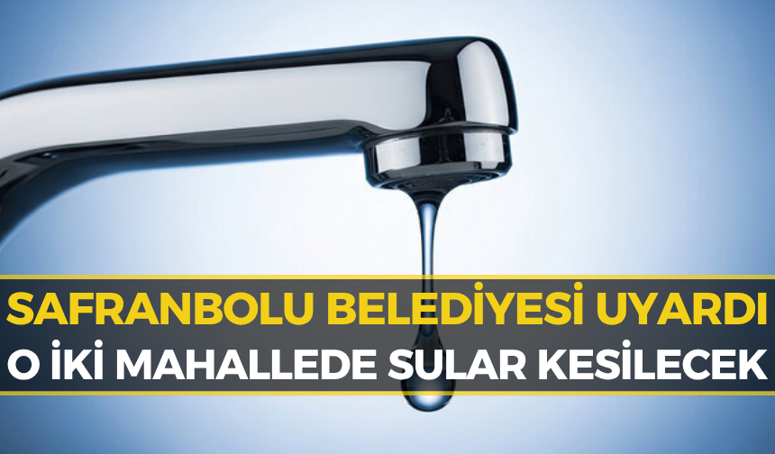 Safranbolu'da Yaşayanlar Dikkat: O Mahalleler Susuz Kalacak!