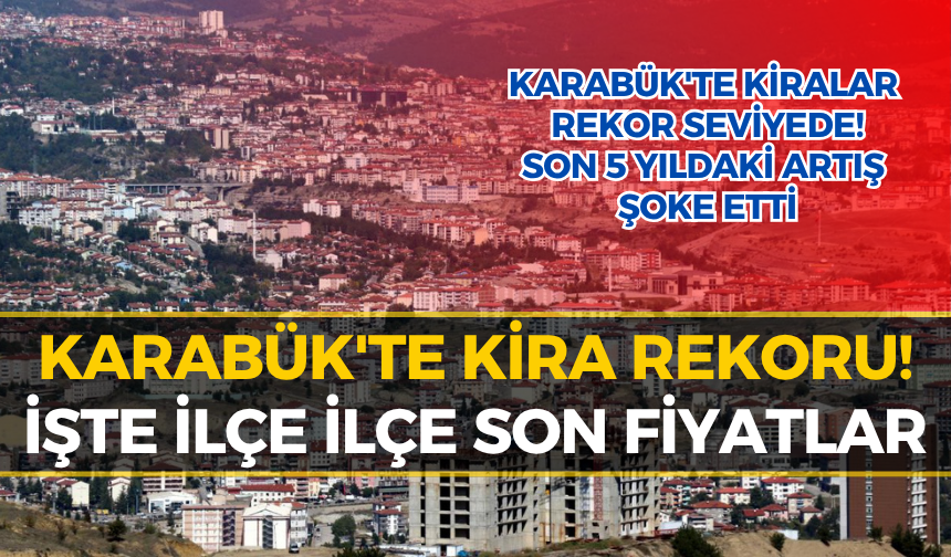 Karabük'te Kiralık Ev Fiyatları Uçuşta! En Büyük Artış O İlçede