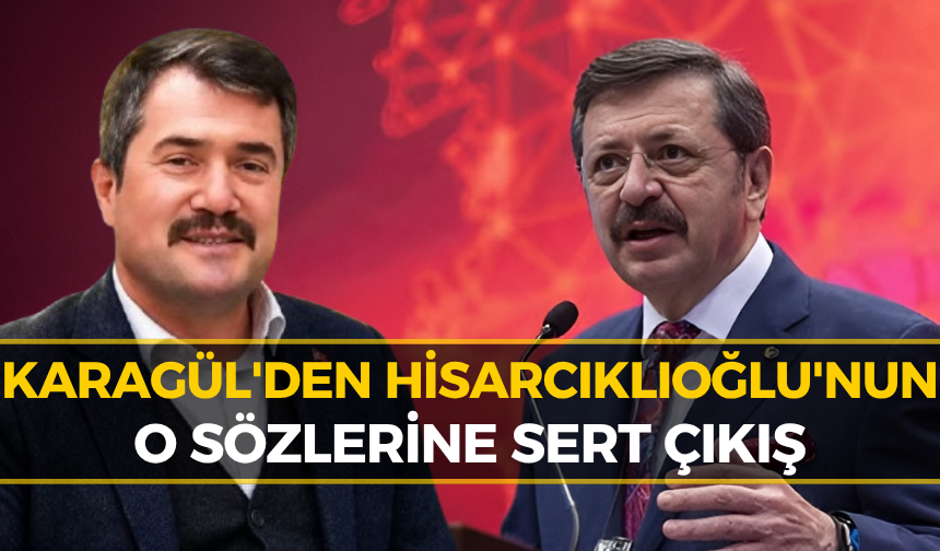 Ak Partili Karagül'den Hisarcıklıoğlu'na Sert Tepki: "Esefle Kınıyorum"