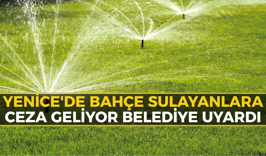 Yenice'de Bahçe Sulayanlara Yasal İşlem Uygulanacak!