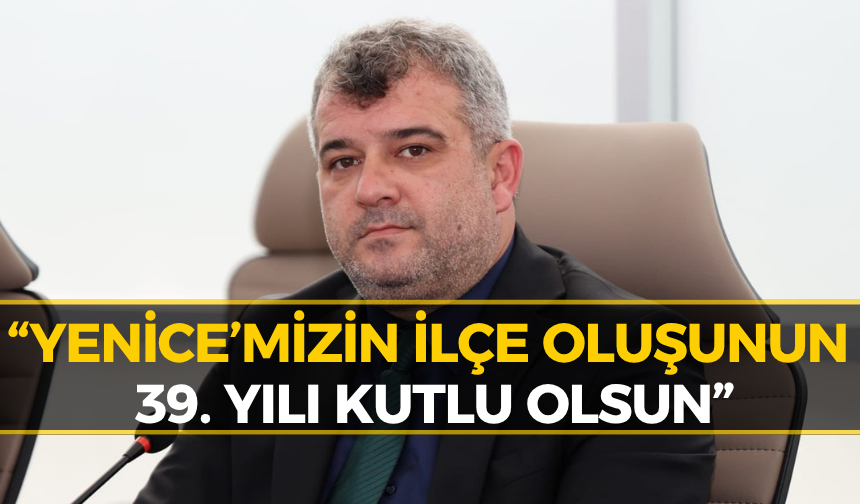 Başkan Karakaş'tan Yenice'nin 39. Yılına Özel Mesaj