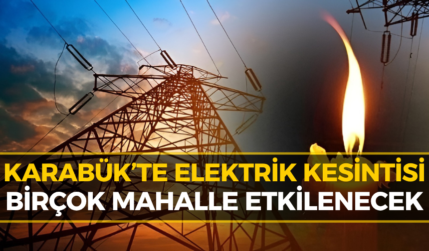 Karabük’te Elektrikler Kesiliyor! İşte Kesinti Yaşanacak Bölgeler
