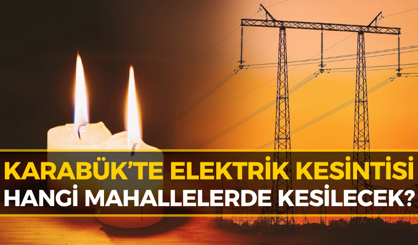 Karabük’te Bugün Elektrikler Gidecek! İşte Kesinti Yaşanacak Bölgeler