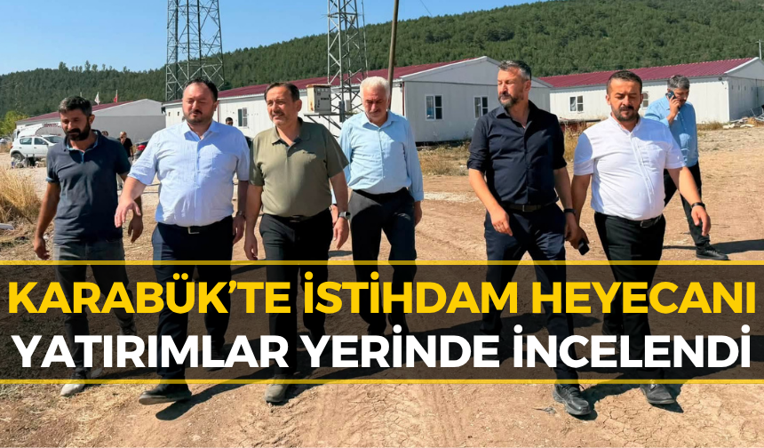 Karabük’te Yeni İstihdam Kapıları Açılacak mı? Keskinkılıç Yerinde İnceledi