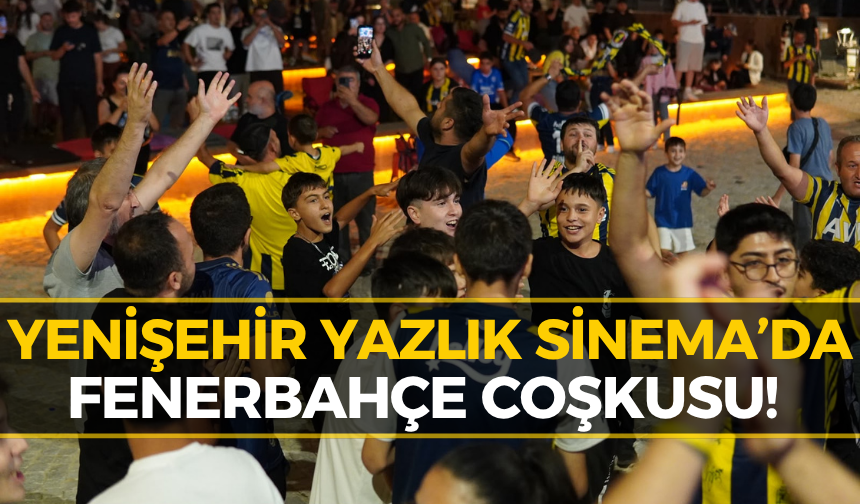 Yenişehir Yazlık Sinema Doldu Taştı! Karabük’te Fenerbahçe Coşkusu
