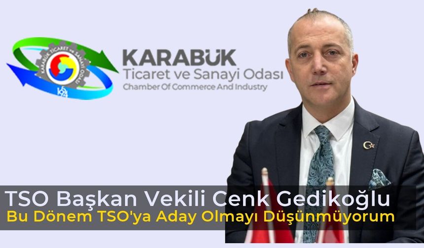 Cenk Gedikoğlu Yeni Dönemde TSO Meclisinde Olmayacak