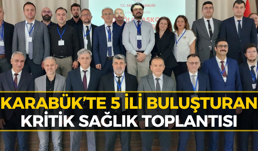 Karabük’te Kritik Kararlar Alındı: Sağlık Hizmetlerinde Yeni Dönem