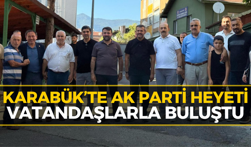 AK Parti Heyeti Karabük’te Sahaya İndi