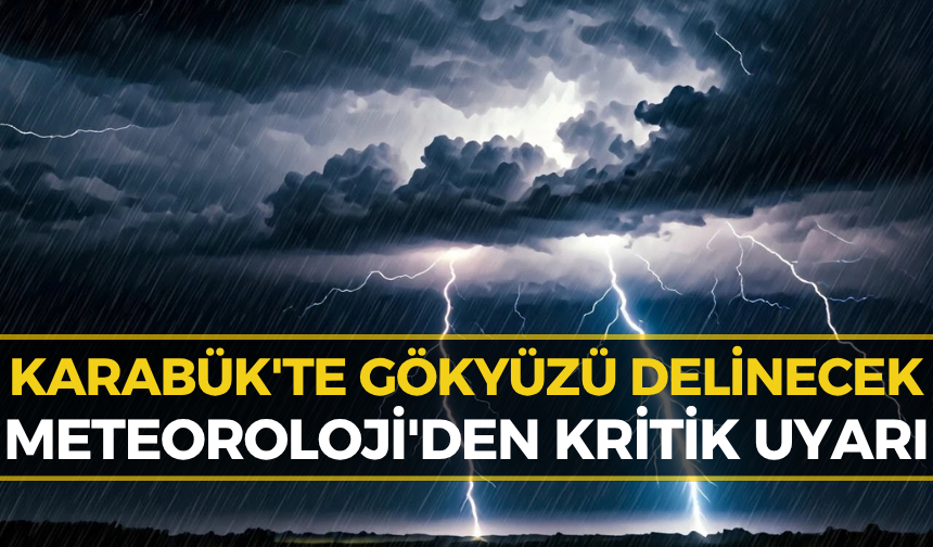 Karabüklüler Tedbirinizi Alın: Meteorolojiden Korkutan Uyarı!