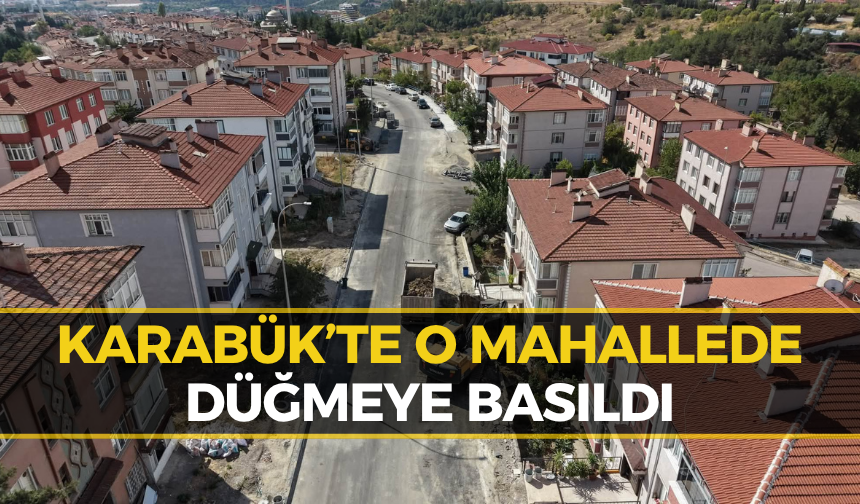 Karabük’te O Mahalle Baştan Sona Değişiyor!