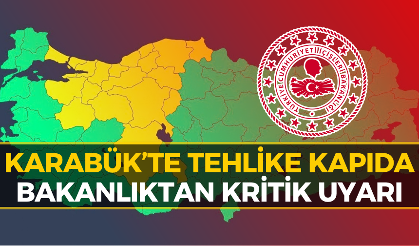 İçişleri Bakanlığı Duyurdu: Karabük İçin Kritik Uyarı
