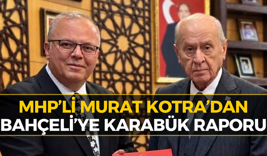 MHP Lideri Devlet Bahçeli’ye Kritik Karabük Raporu!