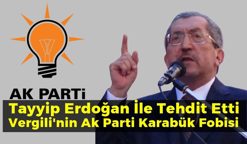Vergili Ak Parti'yi  Recep Tayyip Erdoğan ile Tehdit Etti