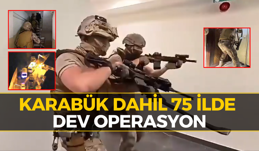 Karabük’ün de Aralarında Olduğu 75 İlde Büyük Operasyon
