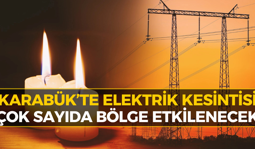 Karabük’te O Mahallelerde Saatlerce Elektrik Olmayacak