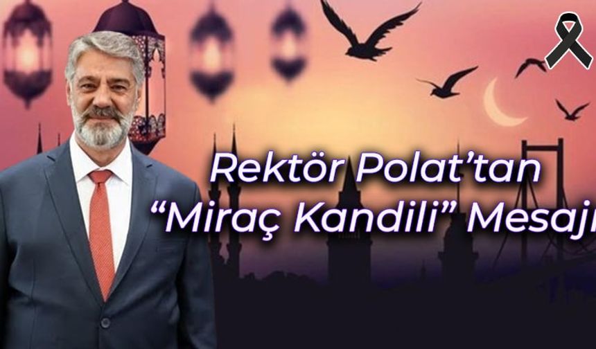 Rektör Prof. Dr. Refik Polat’tan "Miraç Kandili" Mesajı