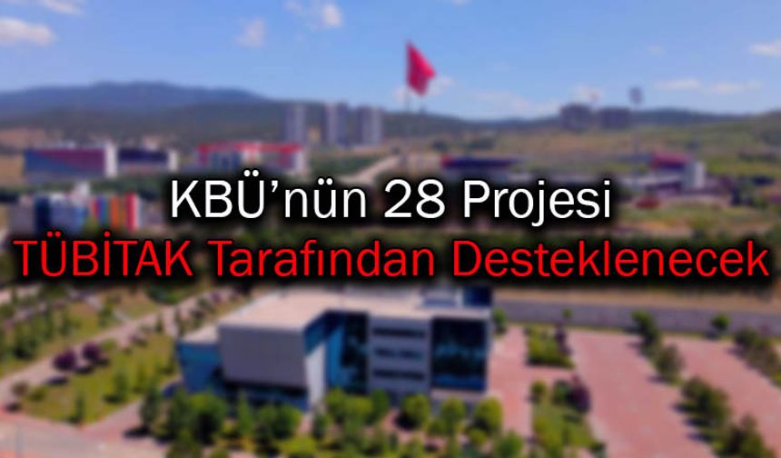 Karabük Üniversitesinin 28 Projesi TÜBİTAK Tarafından Desteklenecek
