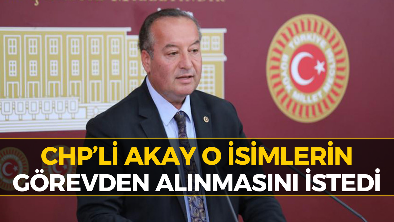 CHP’li Cevdet Akay’dan Sert Çıkış: "Görevlerinden Alın..."
